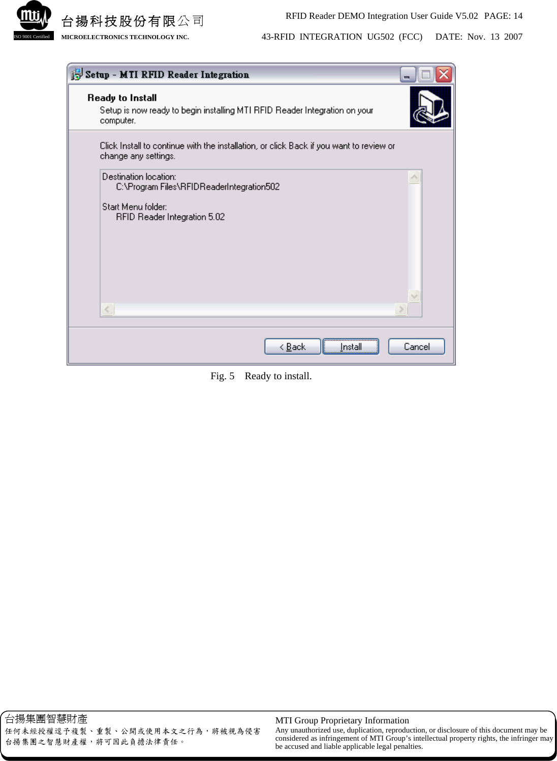 RFID Reader DEMO Integration User Guide V5.02  PAGE: 14 43-RFID INTEGRATION UG502 (FCC)   DATE: Nov. 13 2007   台揚集團智慧財產 任何未經授權逕予複製、重製、公開或使用本文之行為，將被視為侵害台揚集團之智慧財產權，將可因此負擔法律責任。 MTI Group Proprietary Information Any unauthorized use, duplication, reproduction, or disclosure of this document may beconsidered as infringement of MTI Group’s intellectual property rights, the infringer may be accused and liable applicable legal penalties. 台揚科技股份有限公司 MICROELECTRONICS TECHNOLOGY INC. ISO 9001 Certified  Fig. 5    Ready to install. 