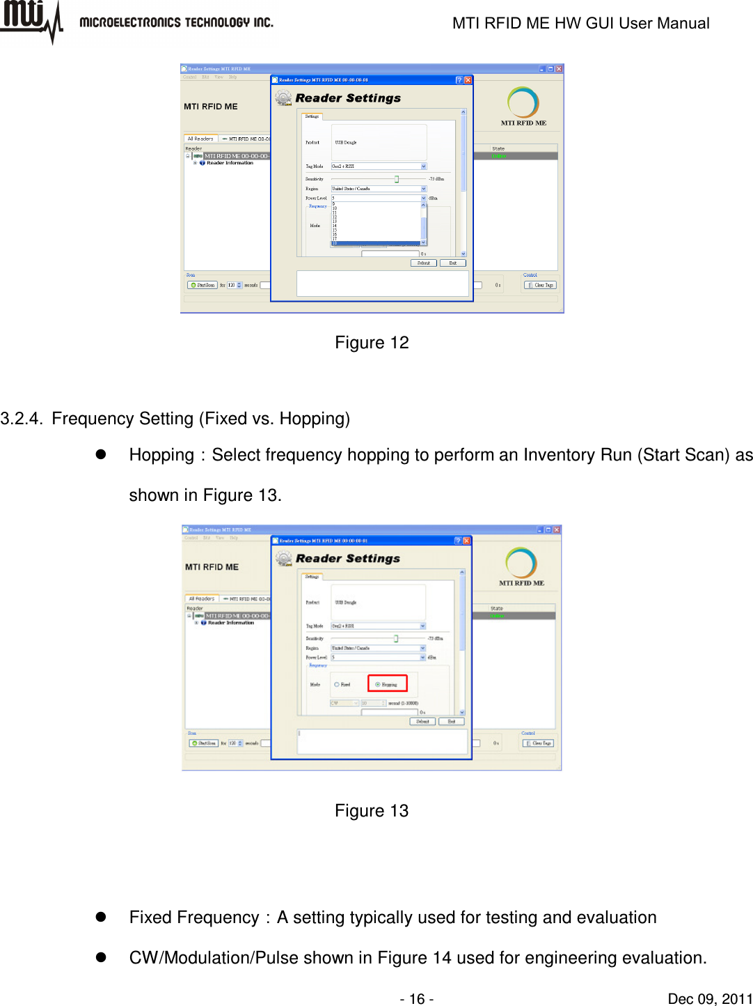                                                                   MTI RFID ME HW GUI User Manual                - 16 -                                Dec 09, 2011  Figure 12  3.2.4.  Frequency Setting (Fixed vs. Hopping)     Hopping：Select frequency hopping to perform an Inventory Run (Start Scan) as shown in Figure 13.  Figure 13     Fixed Frequency：A setting typically used for testing and evaluation   CW/Modulation/Pulse shown in Figure 14 used for engineering evaluation. 