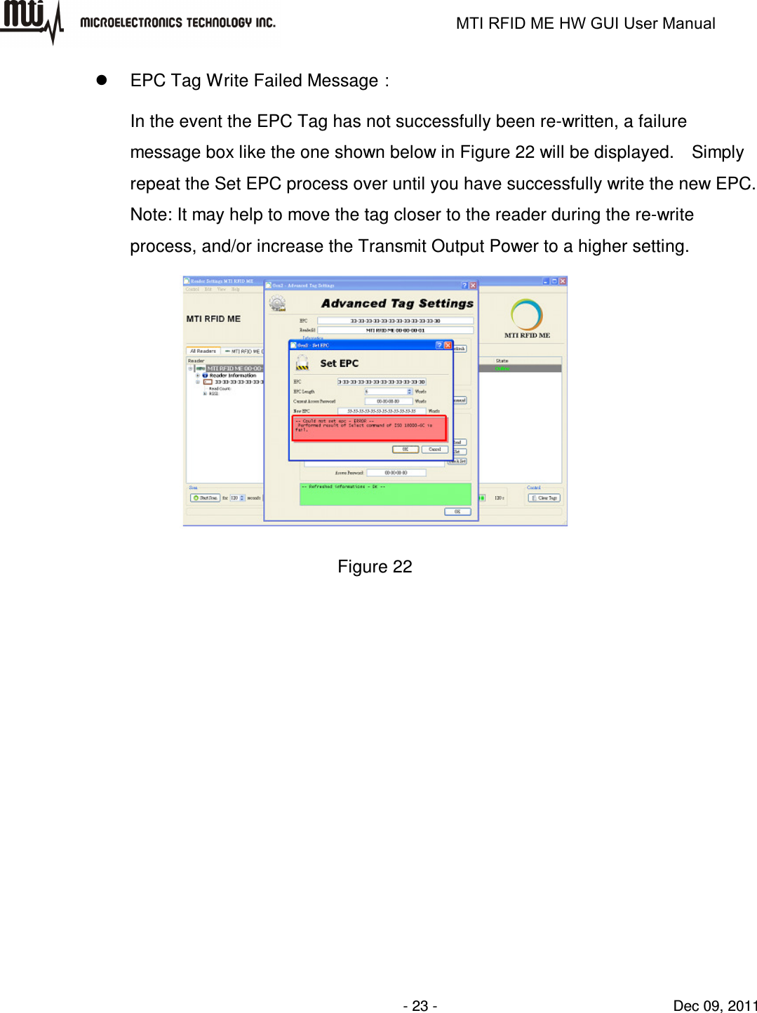                                                                   MTI RFID ME HW GUI User Manual                - 23 -                                Dec 09, 2011   EPC Tag Write Failed Message： In the event the EPC Tag has not successfully been re-written, a failure message box like the one shown below in Figure 22 will be displayed.    Simply repeat the Set EPC process over until you have successfully write the new EPC. Note: It may help to move the tag closer to the reader during the re-write process, and/or increase the Transmit Output Power to a higher setting.  Figure 22 