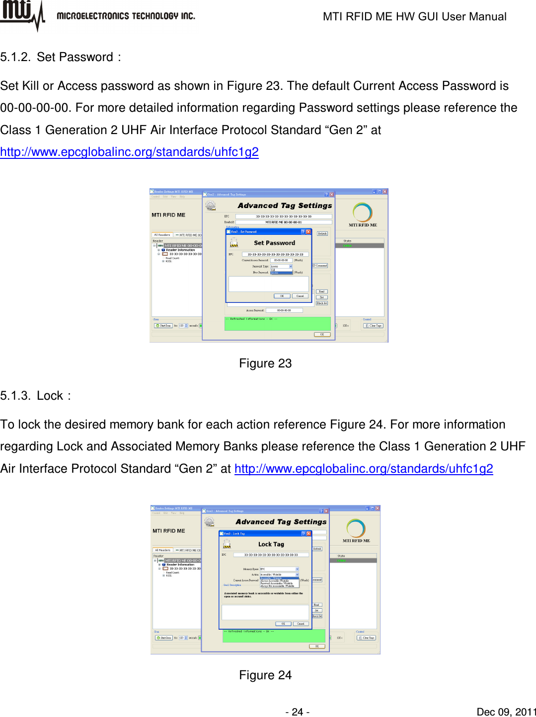                                                                   MTI RFID ME HW GUI User Manual                - 24 -                                Dec 09, 2011 5.1.2.  Set Password： Set Kill or Access password as shown in Figure 23. The default Current Access Password is 00-00-00-00. For more detailed information regarding Password settings please reference the Class 1 Generation 2 UHF Air Interface Protocol Standard “Gen 2” at http://www.epcglobalinc.org/standards/uhfc1g2   Figure 23 5.1.3.  Lock： To lock the desired memory bank for each action reference Figure 24. For more information regarding Lock and Associated Memory Banks please reference the Class 1 Generation 2 UHF Air Interface Protocol Standard “Gen 2” at http://www.epcglobalinc.org/standards/uhfc1g2   Figure 24 