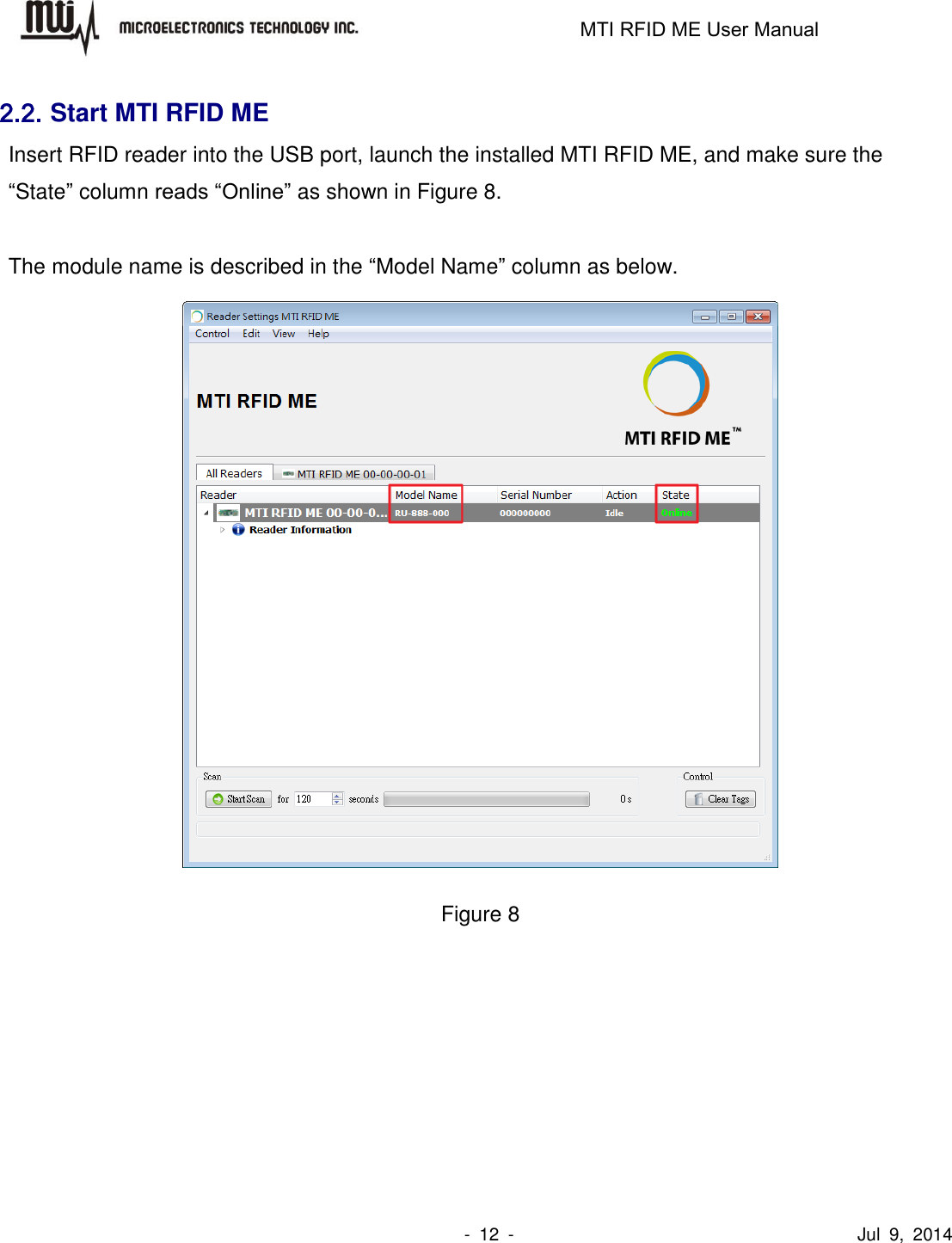                                                                   MTI RFID ME User Manual                -  12  -                                      Jul  9,  2014 2.2. Start MTI RFID ME Insert RFID reader into the USB port, launch the installed MTI RFID ME, and make sure the “State” column reads “Online” as shown in Figure 8.  The module name is described in the “Model Name” column as below.  Figure 8  