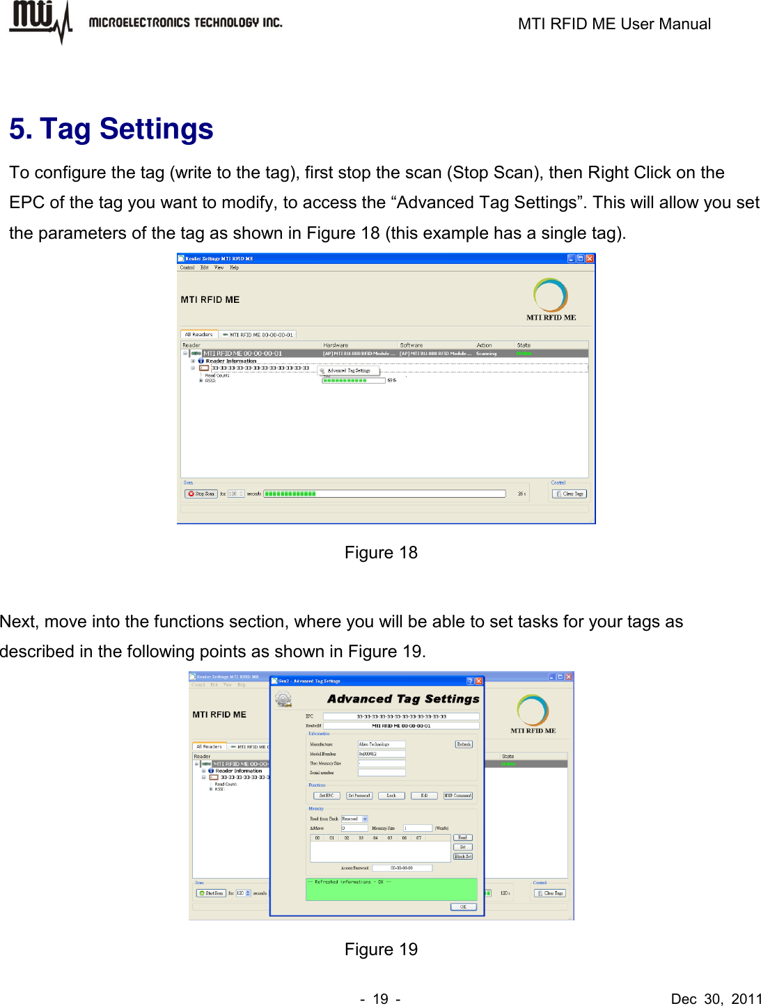                                                                         MTI RFID ME User Manual -  19  -                                      Dec  30,  2011  5. Tag Settings To configure the tag (write to the tag), first stop the scan (Stop Scan), then Right Click on the EPC of the tag you want to modify, to access the “Advanced Tag Settings”. This will allow you set the parameters of the tag as shown in Figure 18 (this example has a single tag).  Figure 18  Next, move into the functions section, where you will be able to set tasks for your tags as described in the following points as shown in Figure 19.  Figure 19 