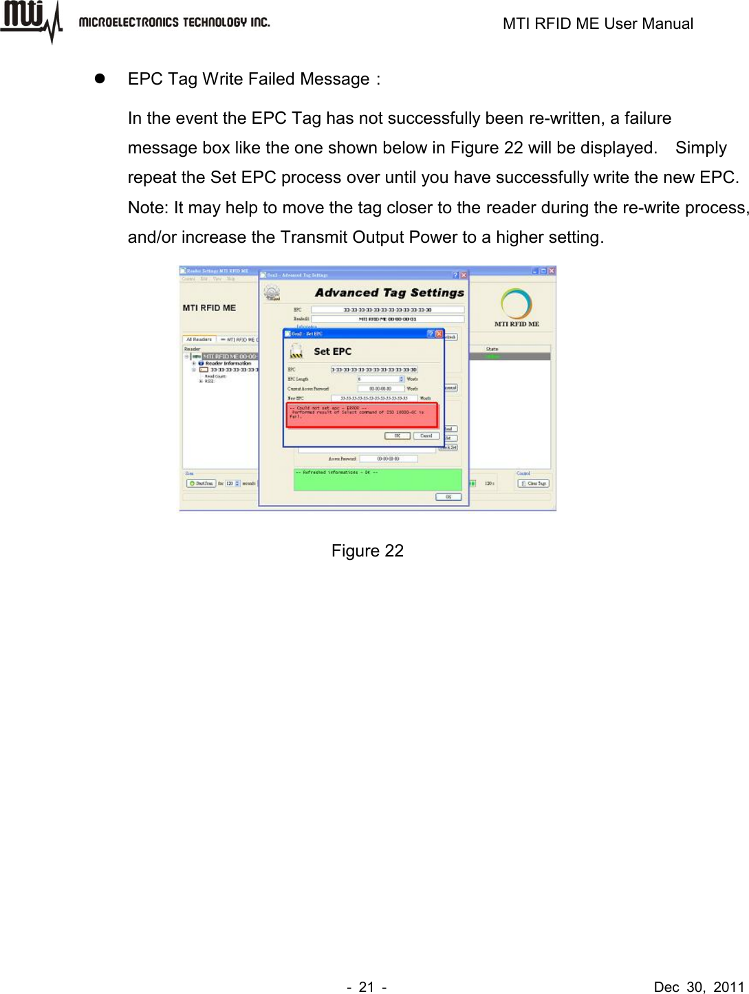                                                                         MTI RFID ME User Manual -  21  -                                      Dec  30,  2011   EPC Tag Write Failed Message： In the event the EPC Tag has not successfully been re-written, a failure message box like the one shown below in Figure 22 will be displayed.    Simply repeat the Set EPC process over until you have successfully write the new EPC. Note: It may help to move the tag closer to the reader during the re-write process, and/or increase the Transmit Output Power to a higher setting.  Figure 22 