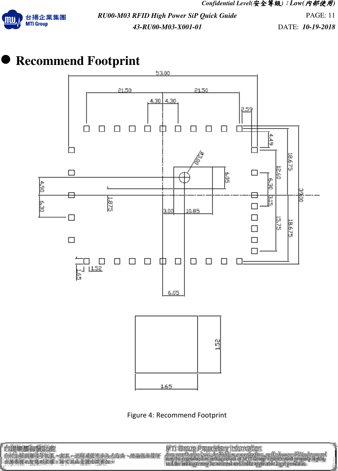 Confidential Level(安全安全安全安全等級等級等級等級)：：：：Low(內部使用內部使用內部使用內部使用)  RU00-M03 RFID High Power SiP Quick Guide  PAGE: 11 43-RU00-M03-X001-01  DATE:  10-19-2018      Recommend Footprint   Figure 4: Recommend Footprint  