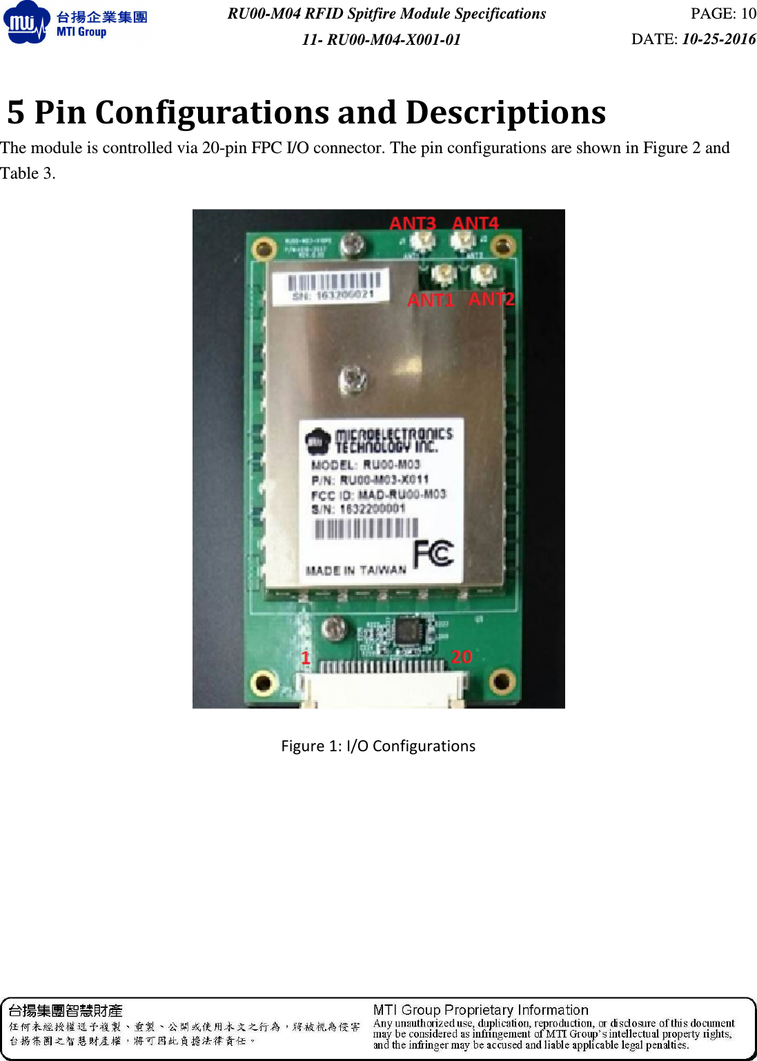  RU00-M04 RFID Spitfire Module Specifications  PAGE: 10 11- RU00-M04-X001-01  DATE: 10-25-2016    5 Pin Configurations and Descriptions The module is controlled via 20-pin FPC I/O connector. The pin configurations are shown in Figure 2 and Table 3.      Figure 1: I/O Configurations 