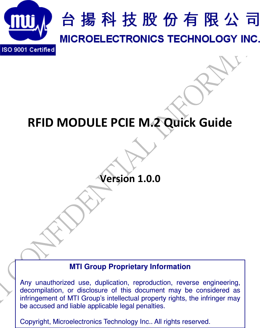                   RFID MODULE PCIE M.2 Quick Guide     Version 1.0.0            MTI Group Proprietary Information  Any  unauthorized  use,  duplication,  reproduction,  reverse  engineering, decompilation,  or  disclosure  of  this  document  may  be  considered  as infringement of MTI Group’s intellectual property rights, the infringer may be accused and liable applicable legal penalties.  Copyright, Microelectronics Technology Inc.. All rights reserved. 