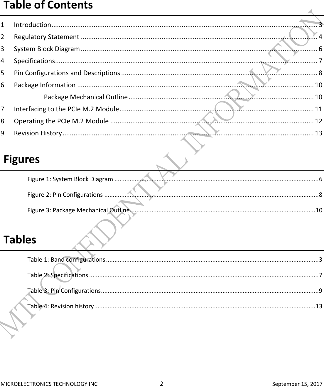  MICROELECTRONICS TECHNOLOGY INC  2  September 15, 2017    Table of Contents  1  Introduction ................................................................................................................................................. 3 2  Regulatory Statement ................................................................................................................................. 4 3  System Block Diagram ................................................................................................................................. 6 4  Specifications ............................................................................................................................................... 7 5  Pin Configurations and Descriptions ........................................................................................................... 8 6  Package Information ................................................................................................................................. 10   Package Mechanical Outline ..................................................................................................... 10 7  Interfacing to the PCIe M.2 Module .......................................................................................................... 11 8  Operating the PCIe M.2 Module ............................................................................................................... 12 9  Revision History ......................................................................................................................................... 13  Figures  Figure 1: System Block Diagram ......................................................................................................................... 6 Figure 2: Pin Configurations ............................................................................................................................... 8 Figure 3: Package Mechanical Outline.............................................................................................................. 10  Tables  Table 1: Band configurations .............................................................................................................................. 3 Table 2: Specifications ........................................................................................................................................ 7 Table 3: Pin Configurations ................................................................................................................................. 9 Table 4: Revision history ................................................................................................................................... 13     