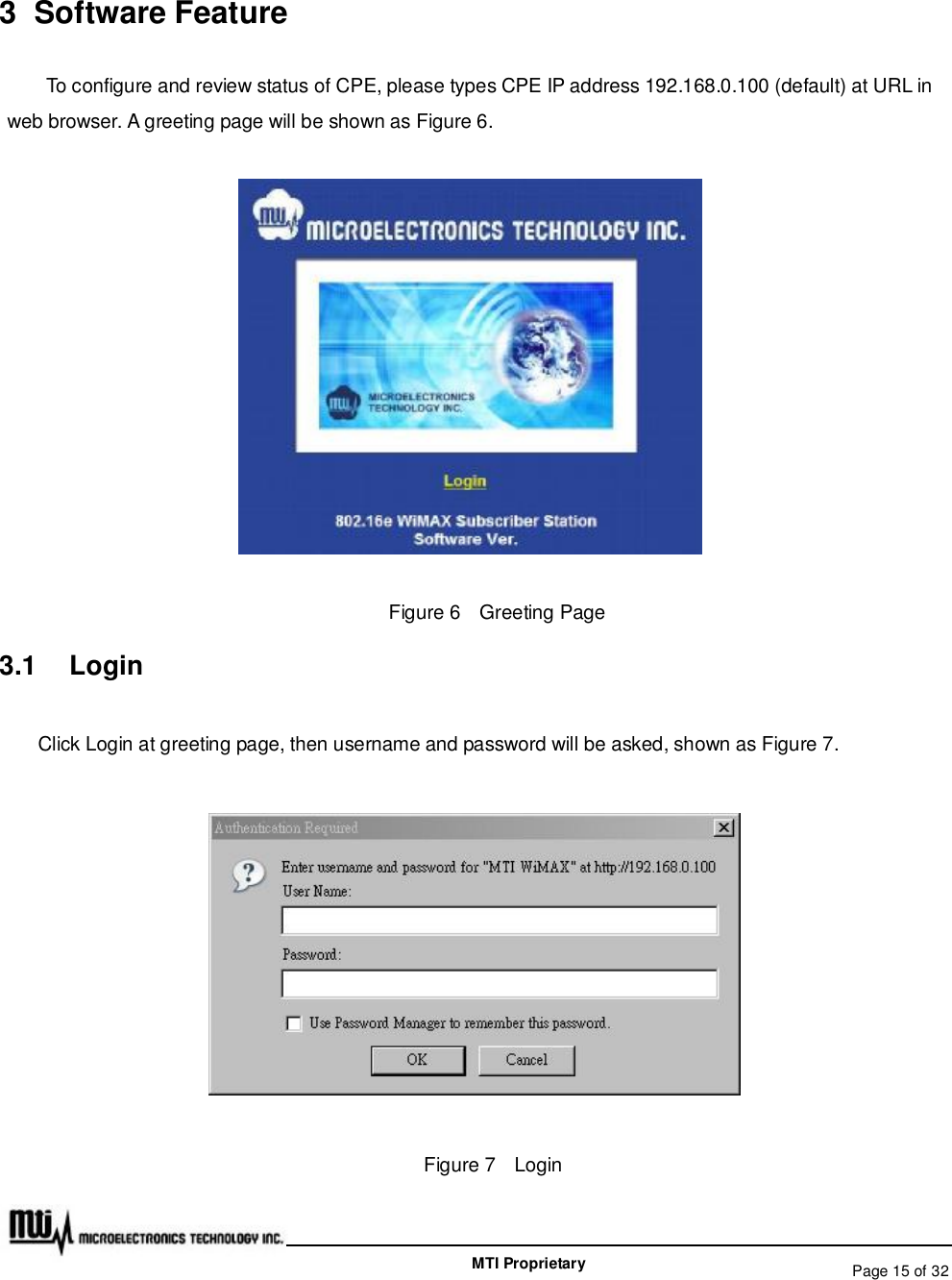   Page 15 of 32  MTI Proprietary 3 Software Feature To configure and review status of CPE, please types CPE IP address 192.168.0.100 (default) at URL in web browser. A greeting page will be shown as Figure 6.  Figure 6  Greeting Page 3.1  Login Click Login at greeting page, then username and password will be asked, shown as Figure 7.  Figure 7  Login 