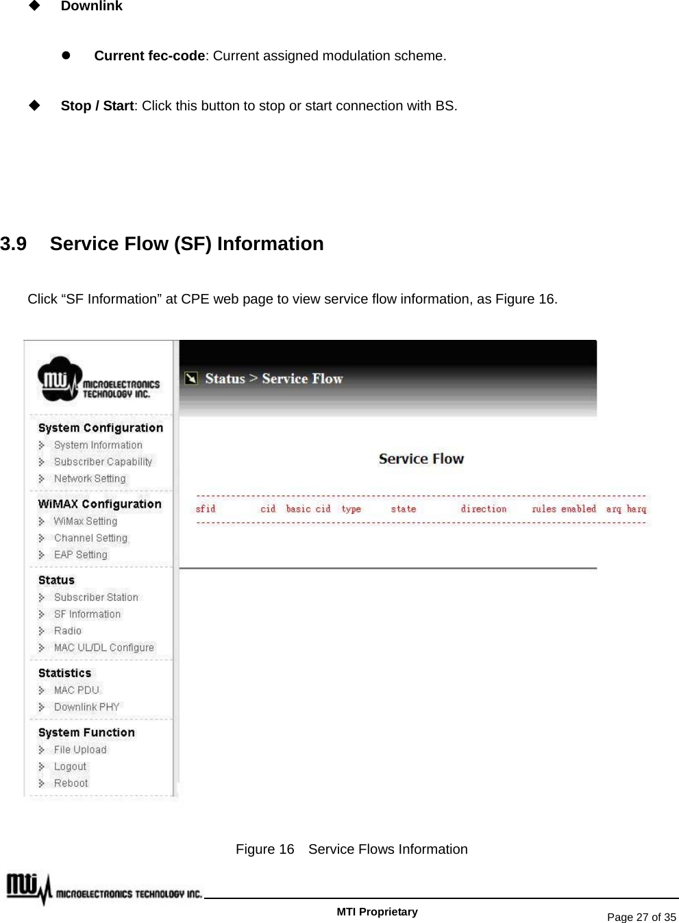   Page 27 of 35   MTI Proprietary  Downlink z Current fec-code: Current assigned modulation scheme.  Stop / Start: Click this button to stop or start connection with BS.   3.9  Service Flow (SF) Information Click “SF Information” at CPE web page to view service flow information, as Figure 16.  Figure 16    Service Flows Information 