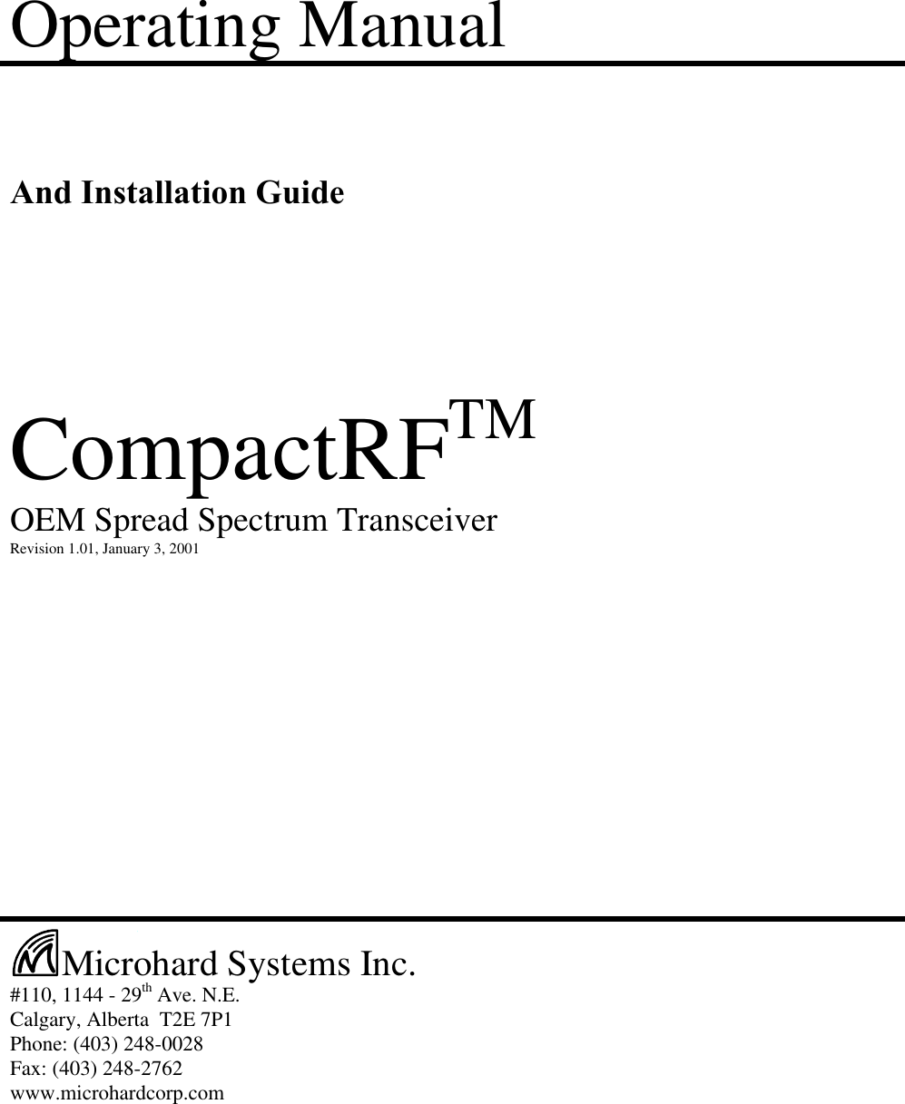 Operating ManualAnd Installation GuideCompactRFTMOEM Spread Spectrum TransceiverRevision 1.01, January 3, 2001Microhard Systems Inc.#110, 1144 - 29th Ave. N.E.Calgary, Alberta  T2E 7P1Phone: (403) 248-0028Fax: (403) 248-2762www.microhardcorp.com