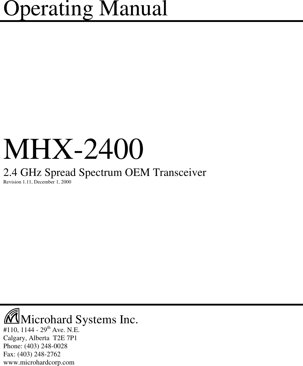 Operating ManualMHX-24002.4 GHz Spread Spectrum OEM TransceiverRevision 1.11, December 1, 2000Microhard Systems Inc.#110, 1144 - 29th Ave. N.E.Calgary, Alberta  T2E 7P1Phone: (403) 248-0028Fax: (403) 248-2762www.microhardcorp.com