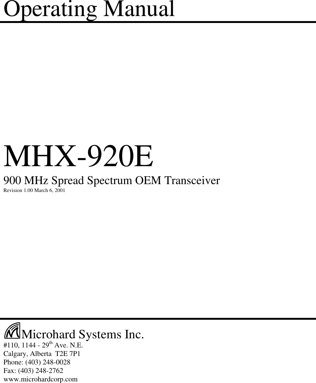 Operating ManualMHX-920E900 MHz Spread Spectrum OEM TransceiverRevision 1.00 March 6, 2001Microhard Systems Inc.#110, 1144 - 29th Ave. N.E.Calgary, Alberta  T2E 7P1Phone: (403) 248-0028Fax: (403) 248-2762www.microhardcorp.com