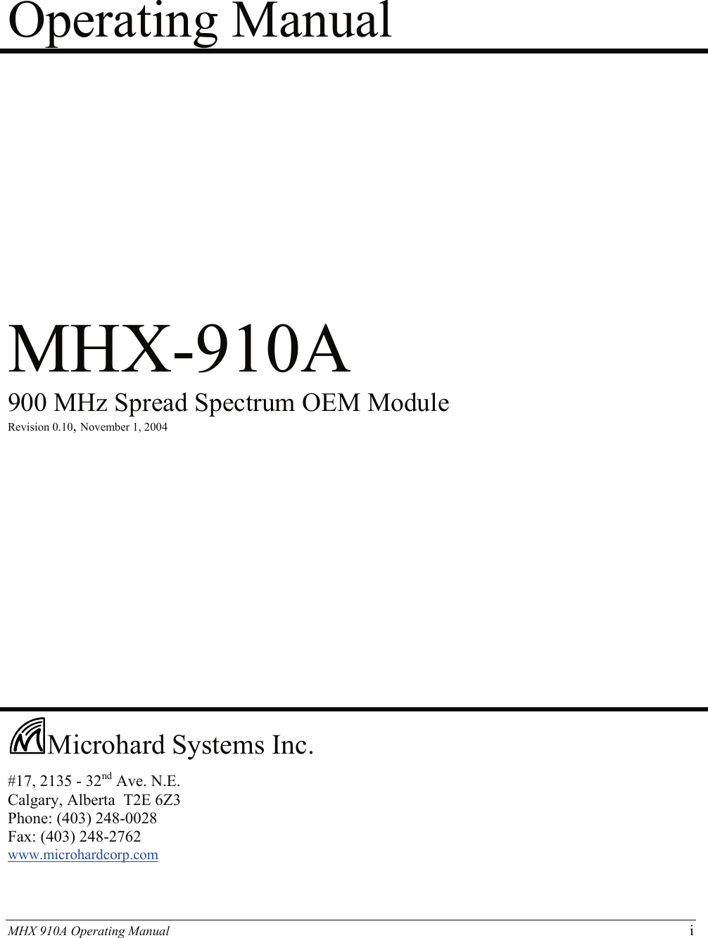 MHX 910A Operating Manual   i   Operating Manual            MHX-910A  900 MHz Spread Spectrum OEM Module  Revision 0.10, November 1, 2004                        #17, 2135 - 32nd Ave. N.E. Calgary, Alberta  T2E 6Z3 Phone: (403) 248-0028 Fax: (403) 248-2762 www.microhardcorp.com   Microhard Systems Inc. 