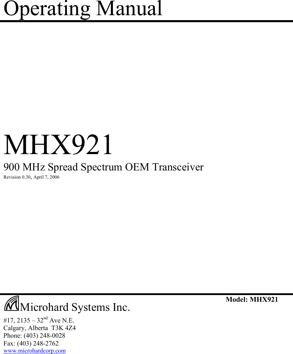 Operating Manual            MHX921  900 MHz Spread Spectrum OEM Transceiver  Revision 0.30, April 7, 2006                        #17, 2135 – 32nd Ave N.E. Calgary, Alberta  T3K 4Z4 Phone: (403) 248-0028 Fax: (403) 248-2762 www.microhardcorp.com Model: MHX921  Microhard Systems Inc. 