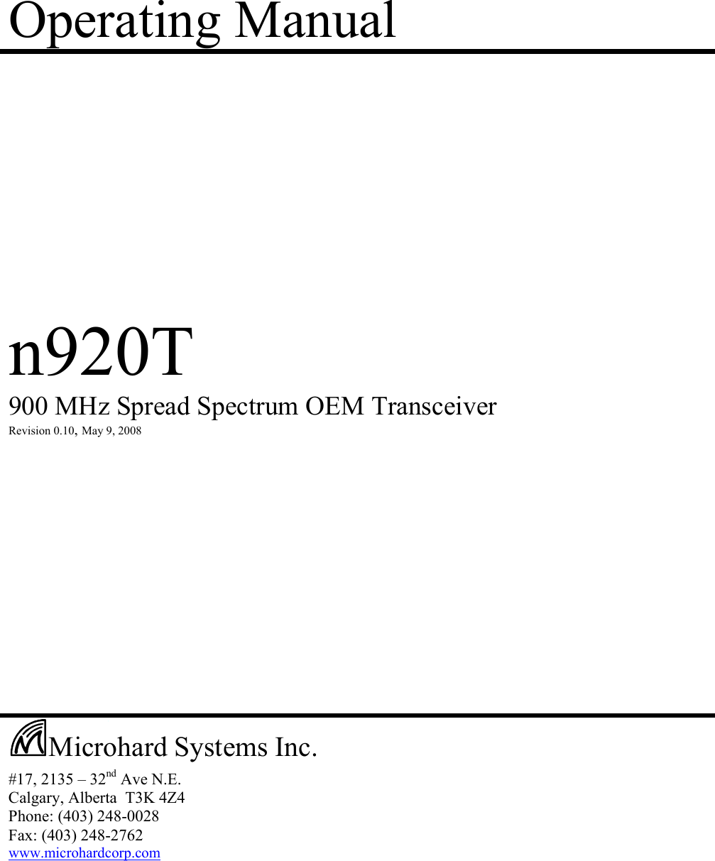 Operating Manual            n920T  900 MHz Spread Spectrum OEM Transceiver  Revision 0.10, May 9, 2008                        #17, 2135 – 32nd Ave N.E. Calgary, Alberta  T3K 4Z4 Phone: (403) 248-0028 Fax: (403) 248-2762 www.microhardcorp.com   Microhard Systems Inc. 