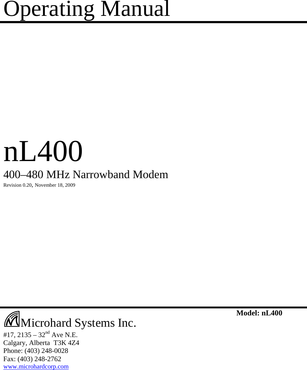 Operating Manual            nL400  400–480 MHz Narrowband Modem   Revision 0.20, November 18, 2009                        #17, 2135 – 32nd Ave N.E. Calgary, Alberta  T3K 4Z4 Phone: (403) 248-0028 Fax: (403) 248-2762 www.microhardcorp.com Model: nL400  Microhard Systems Inc. 