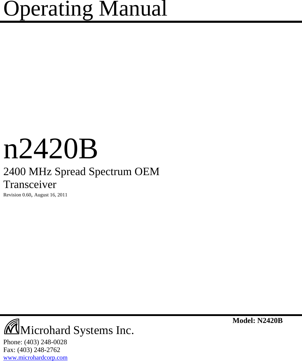 Operating Manual            n2420B  2400 MHz Spread Spectrum OEM Transceiver  Revision 0.60, August 16, 2011                        Phone: (403) 248-0028 Fax: (403) 248-2762 www.microhardcorp.com Model: N2420B  Microhard Systems Inc. 