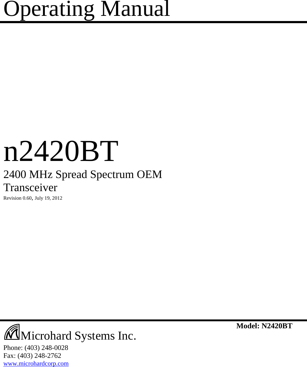Operating Manual            n2420BT  2400 MHz Spread Spectrum OEM Transceiver  Revision 0.60, July 19, 2012                        Phone: (403) 248-0028 Fax: (403) 248-2762 www.microhardcorp.com Model: N2420BT  Microhard Systems Inc. 