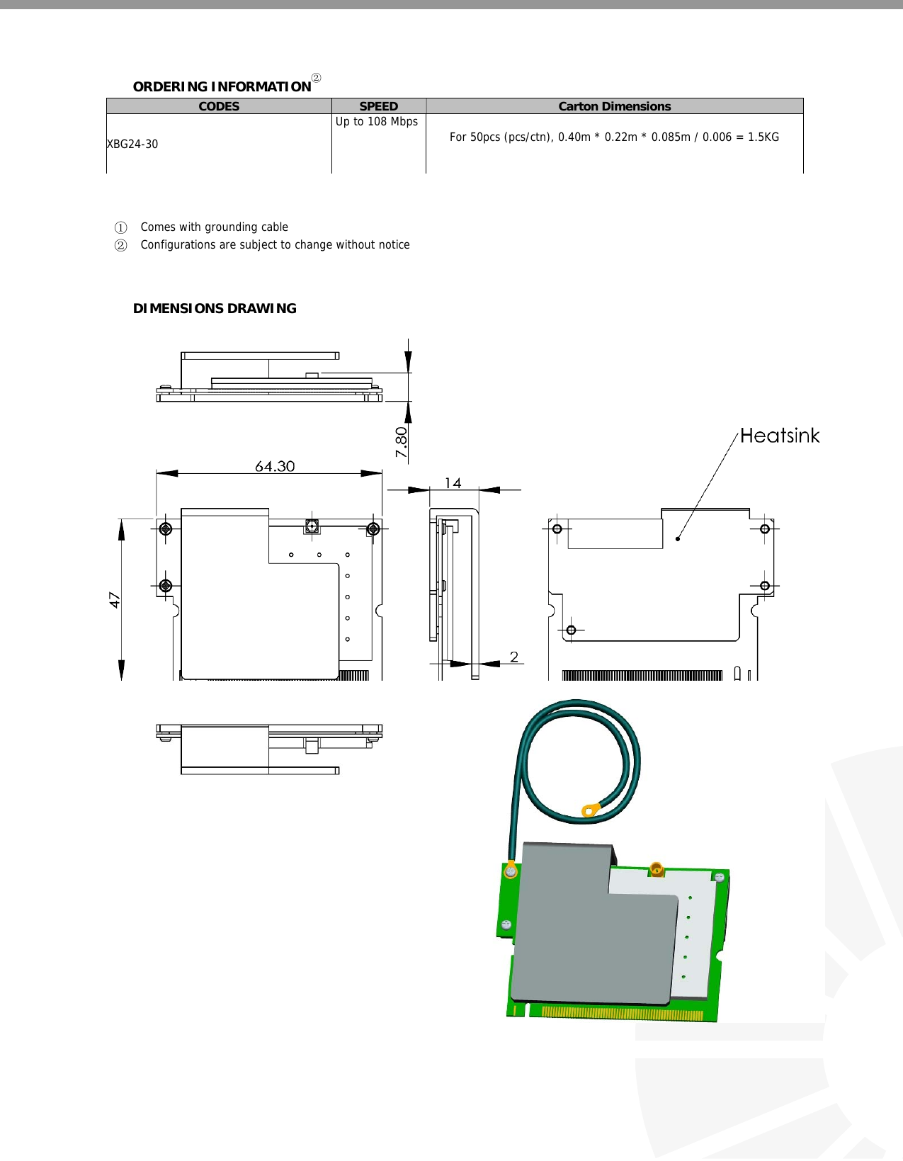   ORDERING INFORMATION② CODES  SPEED  Carton Dimensions XBG24-30  Up to 108 Mbps For 50pcs (pcs/ctn), 0.40m * 0.22m * 0.085m / 0.006 = 1.5KG    ① Comes with grounding cable ② Configurations are subject to change without notice   DIMENSIONS DRAWING       