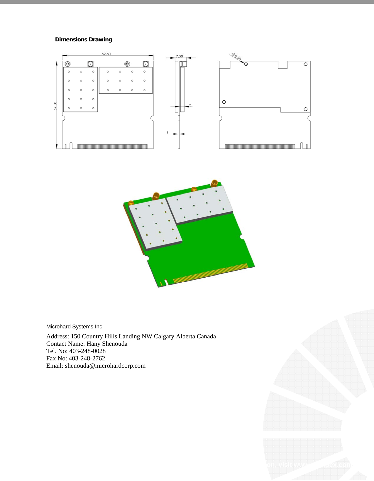    Dimensions Drawing        Microhard Systems Inc Address: 150 Country Hills Landing NW Calgary Alberta Canada Contact Name: Hany Shenouda Tel. No: 403-248-0028 Fax No: 403-248-2762 Email: shenouda@microhardcorp.com  For more information, visit www.compex.com.sg 