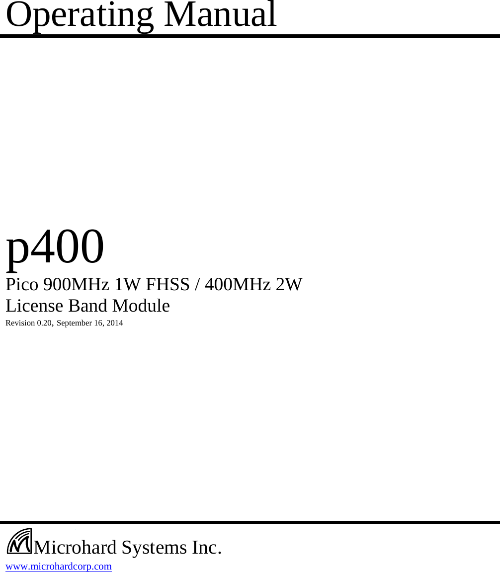 Operating Manual            p400  Pico 900MHz 1W FHSS / 400MHz 2W License Band Module  Revision 0.20, September 16, 2014                        www.microhardcorp.com   Microhard Systems Inc. 