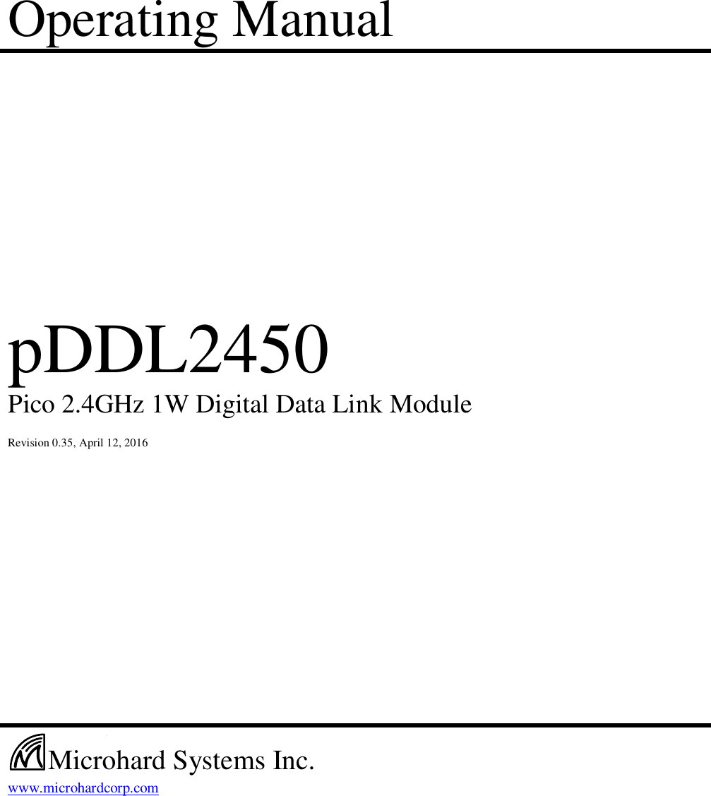 Operating Manual                        pDDL2450    Pico 2.4GHz 1W Digital Data Link Module     Revision 0.35, April 12, 2016                                         www.microhardcorp.com     Microhard Systems Inc. 