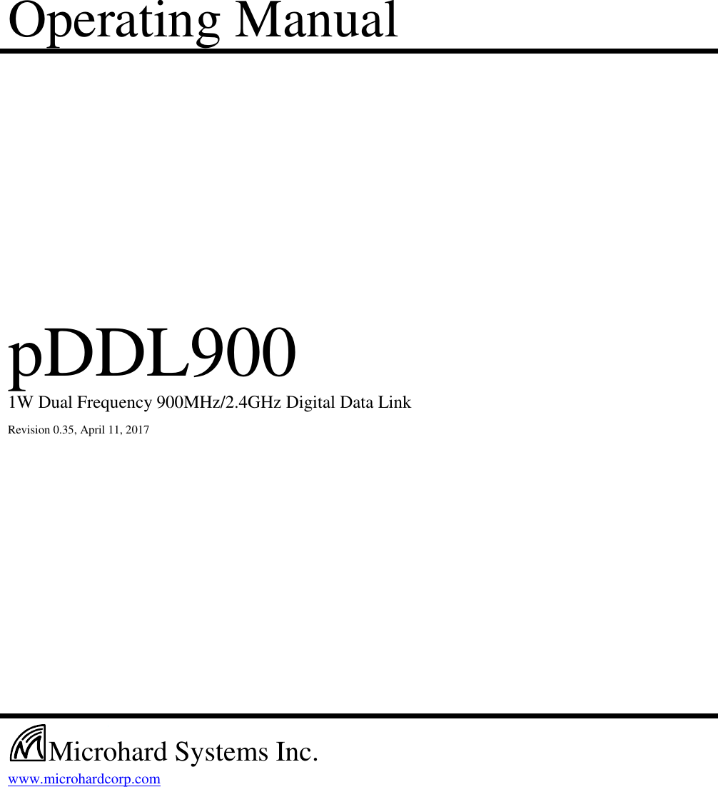 Operating Manual                        pDDL900    1W Dual Frequency 900MHz/2.4GHz Digital Data Link    Revision 0.35, April 11, 2017                                         www.microhardcorp.com     Microhard Systems Inc. 