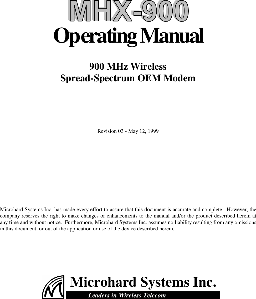Operating Manual900 MHz WirelessSpread-Spectrum OEM ModemRevision 03 - May 12, 1999Microhard Systems Inc. has made every effort to assure that this document is accurate and complete.  However, thecompany reserves the right to make changes or enhancements to the manual and/or the product described herein atany time and without notice.  Furthermore, Microhard Systems Inc. assumes no liability resulting from any omissionsin this document, or out of the application or use of the device described herein. Microhard Systems Inc.            Leaders in Wireless Telecom