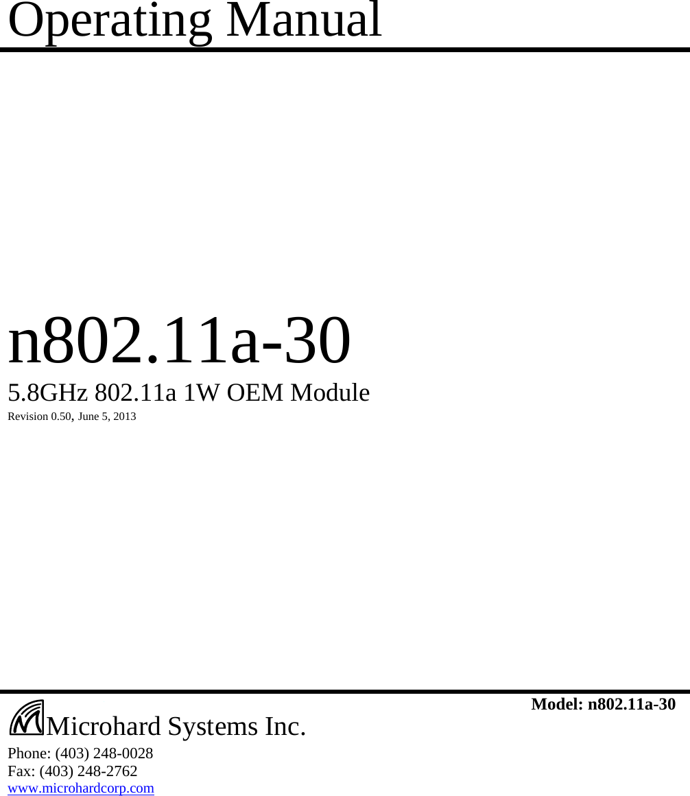 Operating Manual            n802.11a-30  5.8GHz 802.11a 1W OEM Module  Revision 0.50, June 5, 2013                        Phone: (403) 248-0028 Fax: (403) 248-2762 www.microhardcorp.com Model: n802.11a-30  Microhard Systems Inc. 