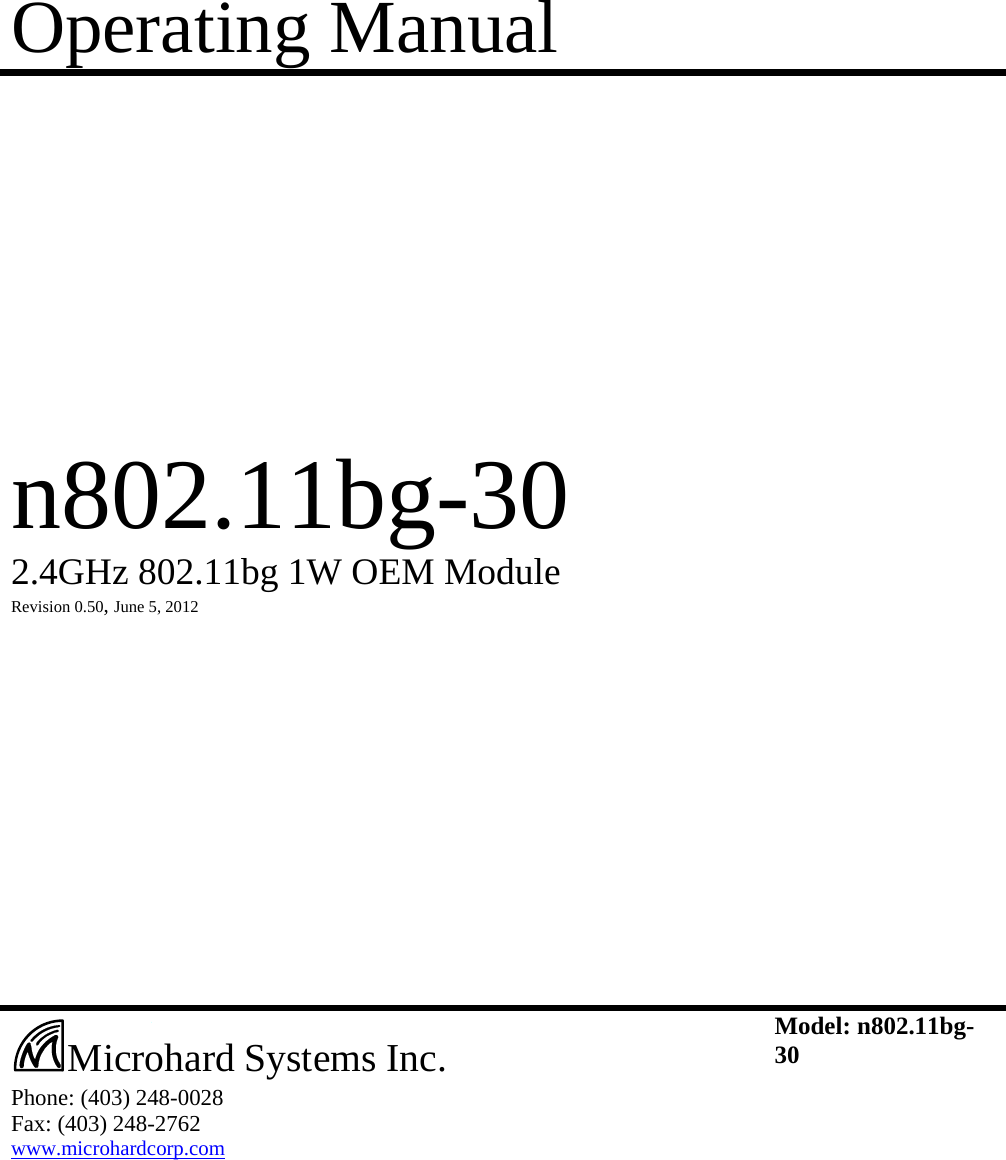 Operating Manual            n802.11bg-30  2.4GHz 802.11bg 1W OEM Module  Revision 0.50, June 5, 2012                        Phone: (403) 248-0028 Fax: (403) 248-2762 www.microhardcorp.com Model: n802.11bg-30  Microhard Systems Inc. 