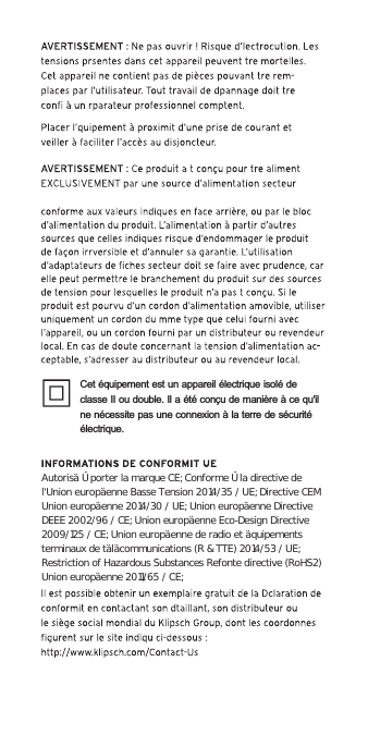 Cet équipement est un appareil électrique isolé de classe II ou double. Il a été conçu de manière à ce qu&apos;il ne nécessite pas une connexion à la terre de sécurité électrique.Autorisé à porter la marque CE; Conforme à la directive de l&apos;Union européenne Basse Tension 2014/35 / UE; Directive CEM Union européenne 2014/30 / UE; Union européenne Directive DEEE 2002/96 / CE; Union européenne Eco-Design Directive 2009/125 / CE; Union européenne de radio et équipements terminaux de télécommunications (R &amp; TTE) 2014/53 / UE; Restriction of Hazardous Substances Refonte directive (RoHS2) Union européenne 2011/65 / CE;