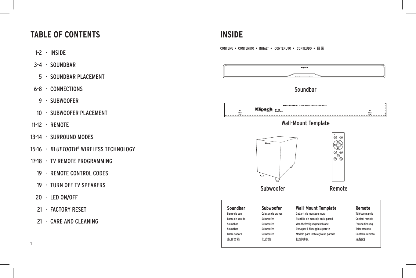 INSIDETABLE OF CONTENTSCONTENU  •  CONTENIDO  •  INHALT  •   CONTENUTO  •   CONTEÚDO  •  目录SoundbarBarre de sonBarra de sonidoSoundbarSoundBarBarra sonora条形音箱SubwooferCaisson de gravesSubwooferSubwooferSubwooferSubwoofer低音炮Wall-Mount TemplateGabarit de montage muralPlantilla de montaje en la paredWandbefestigungsschablone Dima per il ﬁssaggio a pareteModelo para instalação na parede挂壁模板RemoteTélécommandeControl remoto FernbedienungTelecomandoControle remoto遥控器SoundbarSubwoofer RemoteWall-Mount Template1-  INSIDE-  SOUNDBAR-  SOUNDBAR PLACEMENT-  CONNECTIONS-  SUBWOOFER-  SUBWOOFER PLACEMENT-  REMOTE-  SURROUND MODES-  BLUETOOTH® WIRELESS TECHNOLOGY-  TV REMOTE PROGRAMMING-  REMOTE CONTROL CODES-  TURN OFF TV SPEAKERS-  LED ON/OFF-  FACTORY RESET-  CARE AND CLEANING1-23-456-891011-1213-1415-1617-181919202121