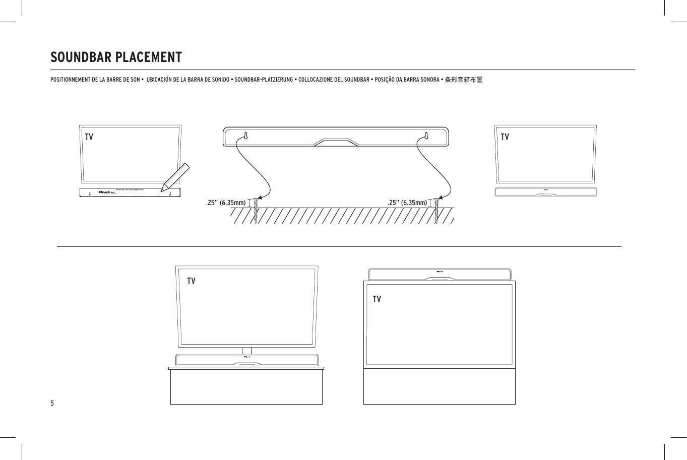 SOUNDBAR PLACEMENT.25” (6.35mm) .25” (6.35mm)TVPOSITIONNEMENT DE LA BARRE DE SON •  UBICACIÓN DE LA BARRA DE SONIDO • SOUNDBAR-PLATZIERUNG • COLLOCAZIONE DEL SOUNDBAR • POSIÇÃO DA BARRA SONORA • 条形音箱布置TVTVTV5