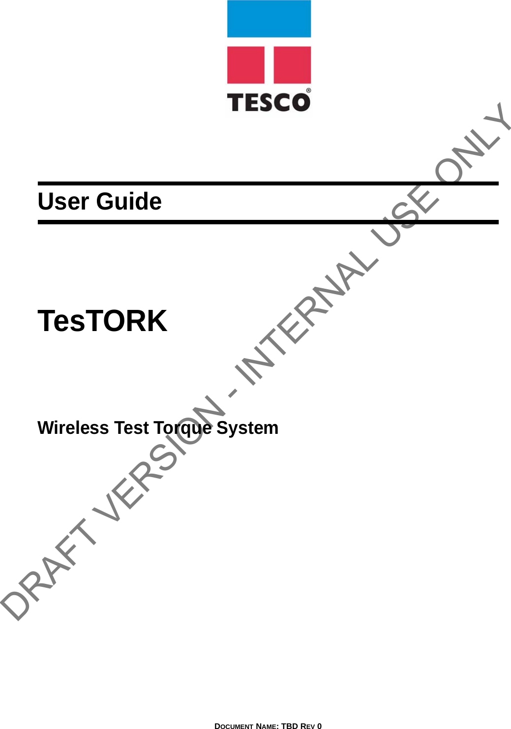 DOCUMENT NAME: TBD REV 0User GuideTesTORKWireless Test Torque SystemDRAFT VERSION - INTERNAL USE ONLY