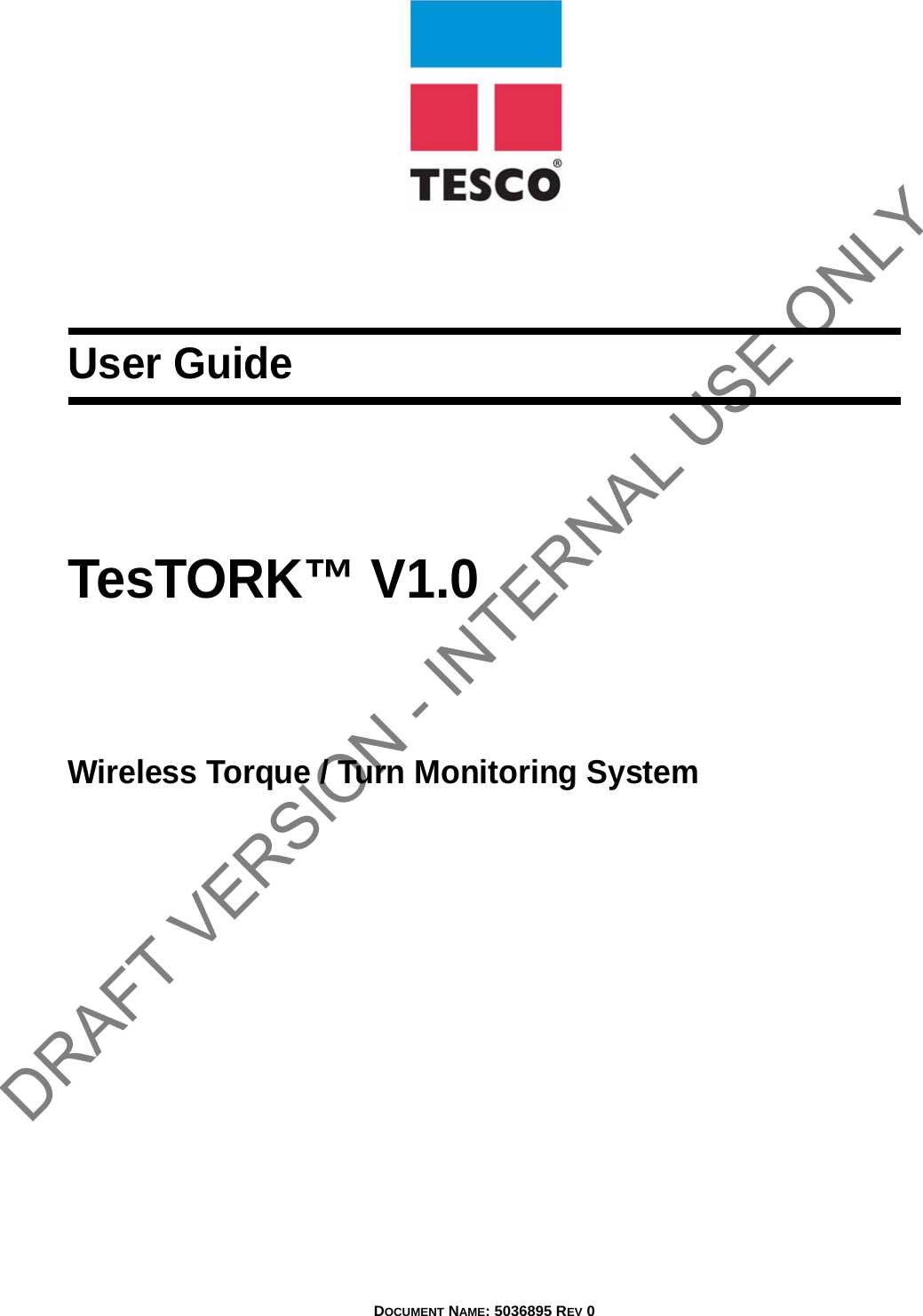 DOCUMENT NAME: 5036895 REV 0User GuideTesTORK™ V1.0Wireless Torque / Turn Monitoring System DRAFT VERSION - INTERNAL USE ONLY