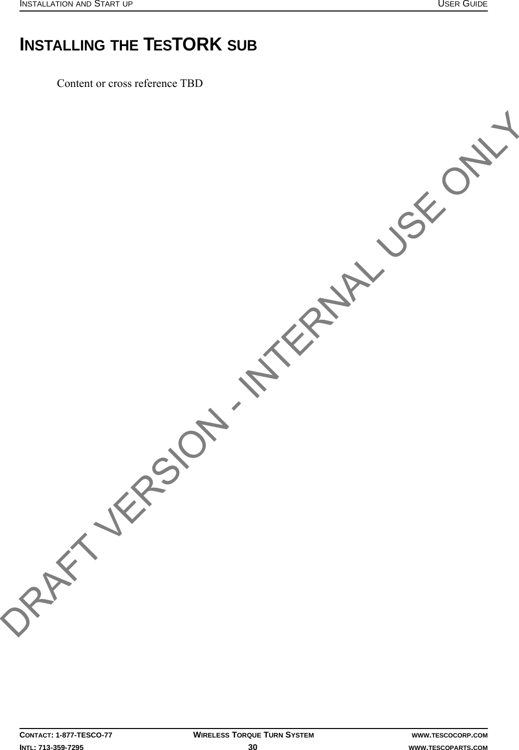 INSTALLATION AND START UP USER GUIDECONTACT: 1-877-TESCO-77 WIRELESS TORQUE TURN SYSTEM WWW.TESCOCORP.COMINTL: 713-359-7295 30    WWW.TESCOPARTS.COMINSTALLING THE TESTORK SUBContent or cross reference TBDDRAFT VERSION - INTERNAL USE ONLY