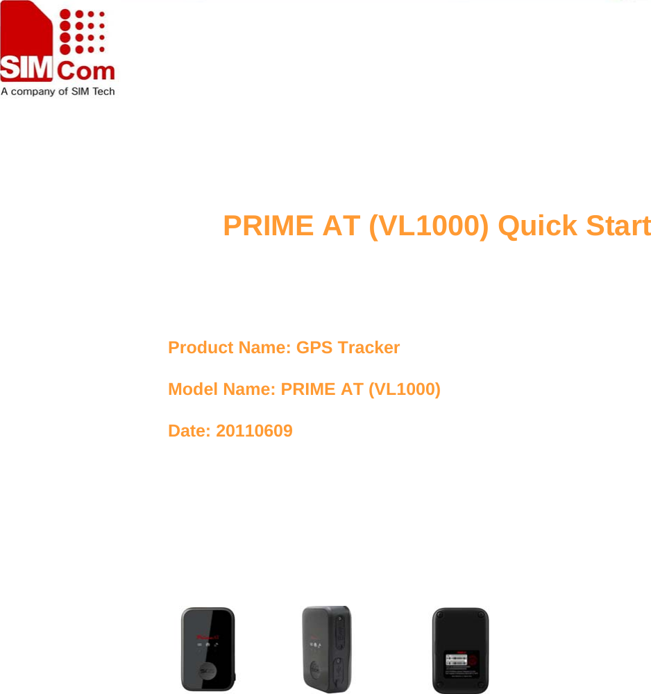 All specifications are subject to change without prior notice. 1Version：1006Version:1.01Product Name: GPS TrackerModel Name: PRIME AT (VL1000)Date: 20110609PRIME AT (VL1000) Quick Start
