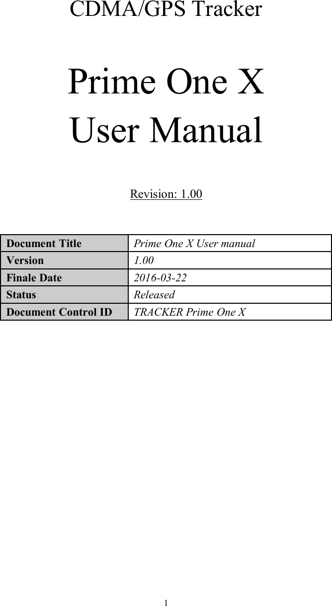 1CDMA/GPS TrackerPrime One XUser ManualRevision: 1.00Document TitlePrime One X User manualVersion1.00Finale Date2016-03-22StatusReleasedDocument Control IDTRACKER Prime One X