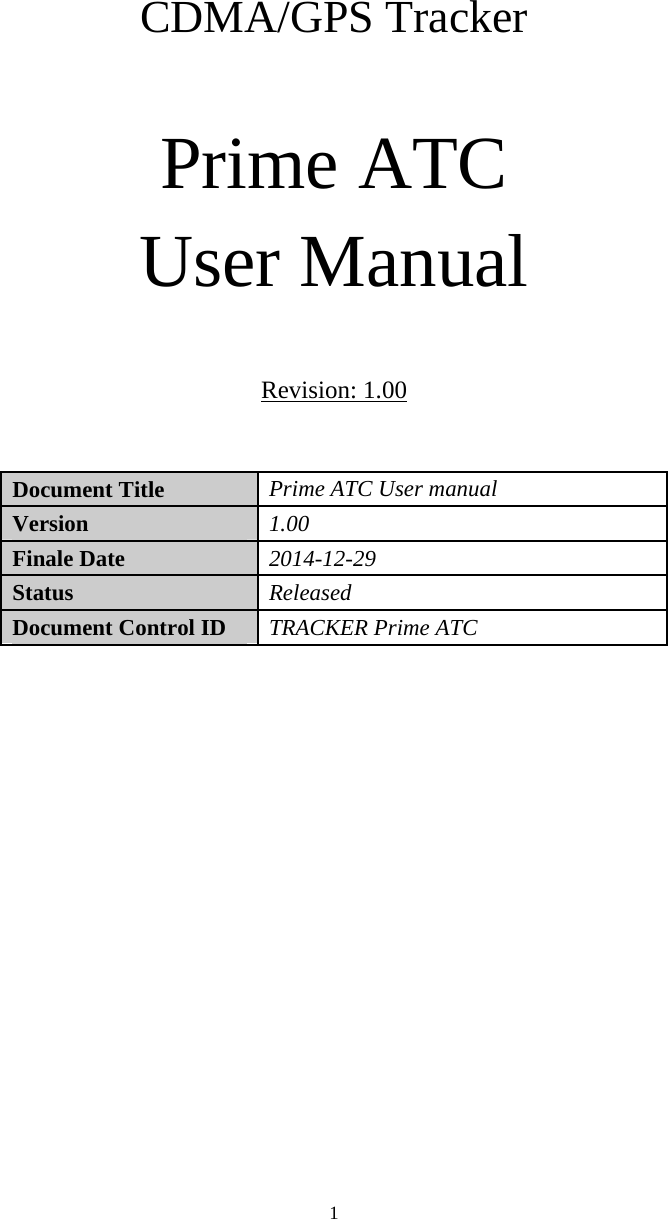  1    CDMA/GPS Tracker    Prime ATC User Manual  Revision: 1.00  Document Title   Prime ATC User manual   Version   1.00  Finale Date   2014-12-29  Status   Released Document Control ID   TRACKER Prime ATC                   