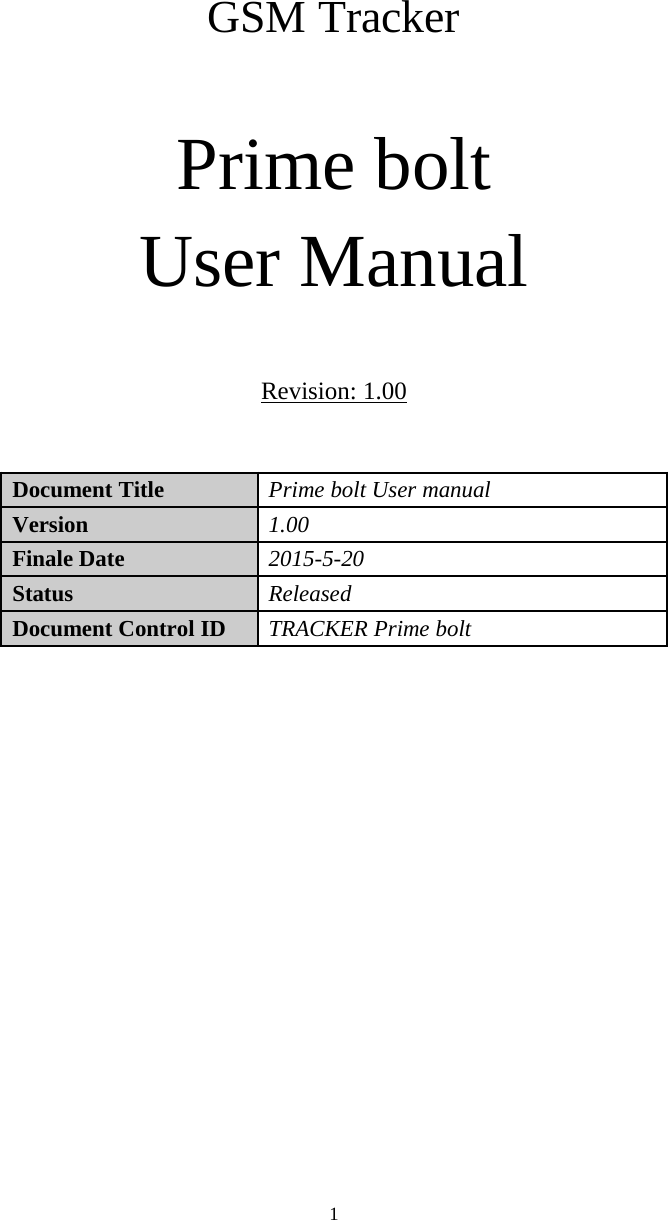 1GSM TrackerPrime boltUser ManualRevision: 1.00Document Title Prime bolt User manualVersion 1.00Finale Date 2015-5-20Status ReleasedDocument Control ID TRACKER Prime bolt