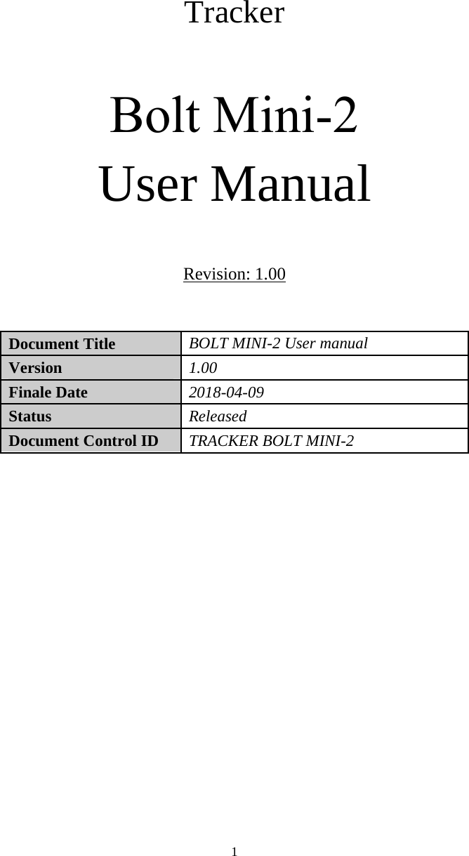 1Tracker Bolt Mini-2 User Manual Revision: 1.00 Document Title   BOLT MINI-2 User manual Version   1.00  Finale Date   2018-04-09 Status   Released Document Control ID   TRACKER BOLT MINI-2 