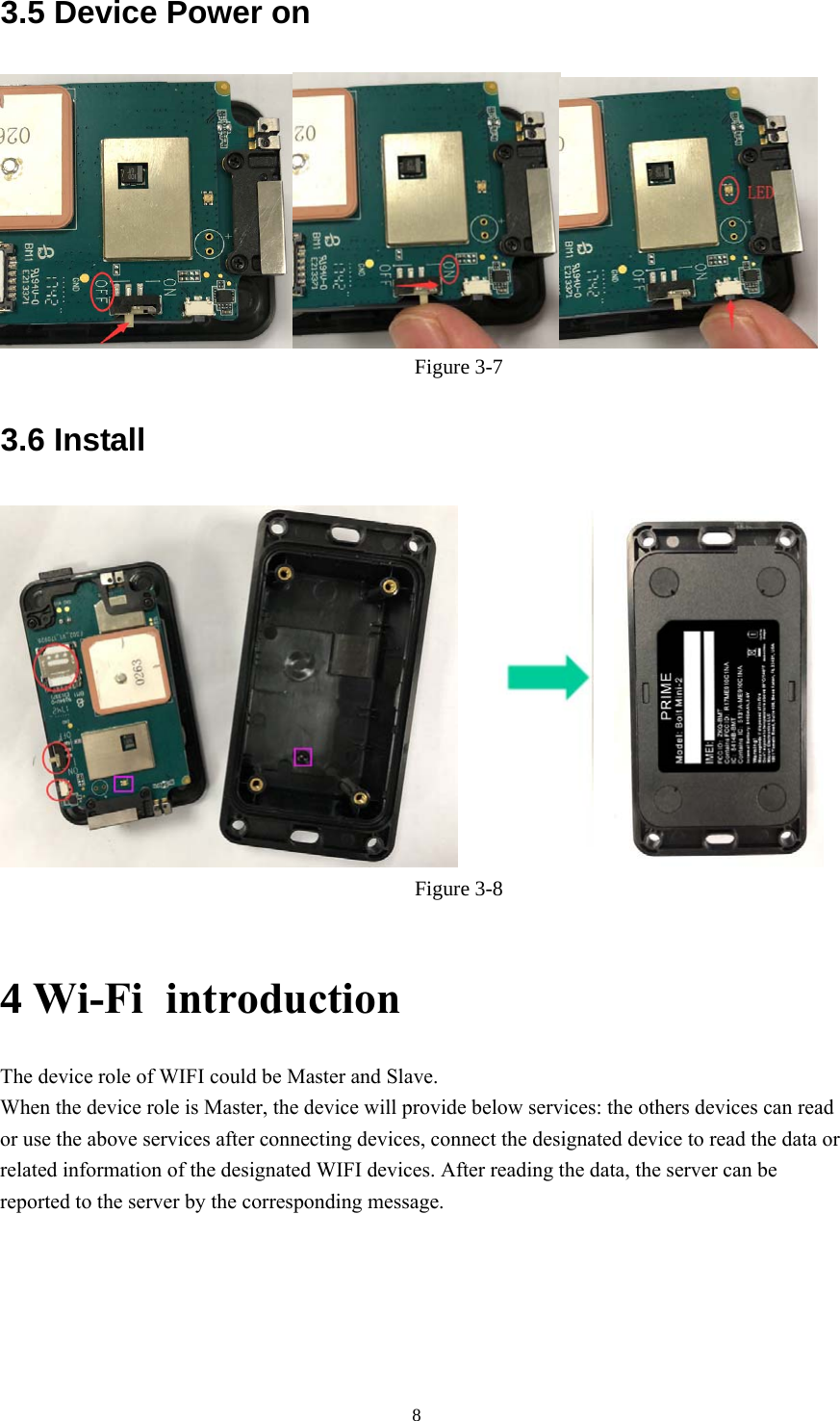 83.5 Device Power on Figure 3-7 3.6 Install Figure 3-8 4 Wi-Fi  introduction The device role of WIFI could be Master and Slave. When the device role is Master, the device will provide below services: the others devices can read or use the above services after connecting devices, connect the designated device to read the data or related information of the designated WIFI devices. After reading the data, the server can be reported to the server by the corresponding message.