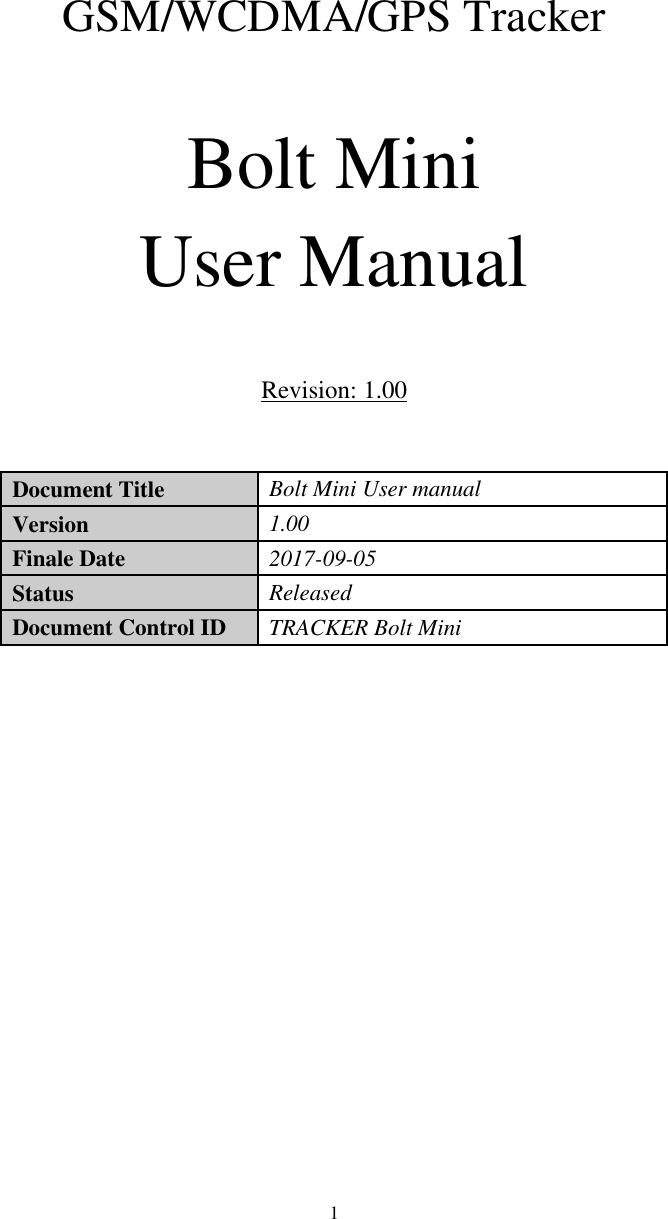  1    GSM/WCDMA/GPS Tracker   Bolt Mini User Manual  Revision: 1.00  Document Title   Bolt Mini User manual  Version   1.00  Finale Date   2017-09-05 Status   Released Document Control ID   TRACKER Bolt Mini                 