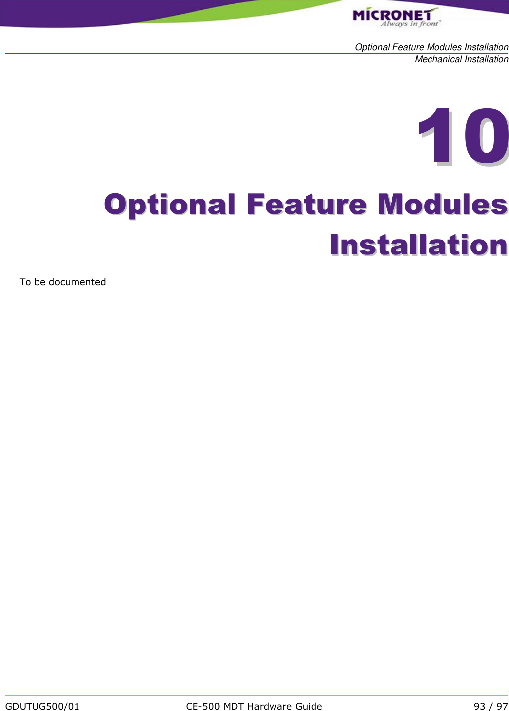   Optional Feature Modules Installation Mechanical Installation   GDUTUG500/01 CE-500 MDT Hardware Guide 93 / 97  1100    OOppttiioonnaall  FFeeaattuurree  MMoodduulleess  IInnssttaallllaattiioonn  To be documented   