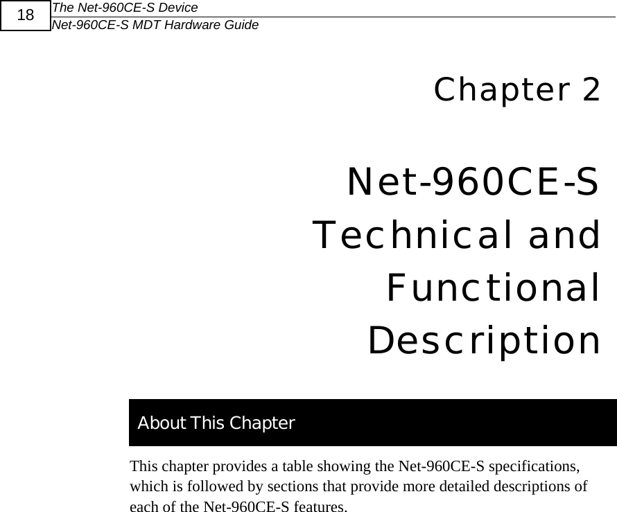 The Net-960CE-S Device Net-960CE-S MDT Hardware Guide  18  5Chapter 2 Net-960CE-S Technical and Functional Description   About This Chapter This chapter provides a table showing the Net-960CE-S specifications, which is followed by sections that provide more detailed descriptions of each of the Net-960CE-S features. 