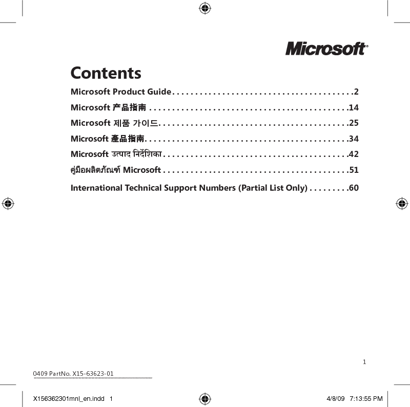 1ContentsMicrosoft Product Guide ........................................2Microsoft 产品指南 ............................................14Microsoft 제품 가이드..........................................25Microsoft 產品指南.............................................34Microsoft CËnmX {ZX}{eH$m.........................................42คูมือผลิตภัณฑ Microsoft . . . . . . . . . . . . . . . . . . . . . . . . . . . . . . . . . . . . . . . . .51International Technical Support Numbers (Partial List Only) .........600409 PartNo. X15-63623-01X156362301mnl_en.indd   1 4/8/09   7:13:55 PM