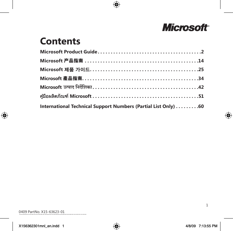 1ContentsMicrosoft Product Guide ........................................2Microsoft 产品指南 ............................................14Microsoft 제품 가이드..........................................25Microsoft 產品指南.............................................34Microsoft CËnmX {ZX}{eH$m.........................................42คูมือผลิตภัณฑ Microsoft . . . . . . . . . . . . . . . . . . . . . . . . . . . . . . . . . . . . . . . . .51International Technical Support Numbers (Partial List Only) .........600409 PartNo. X15-63623-01X156362301mnl_en.indd   1 4/8/09   7:13:55 PM