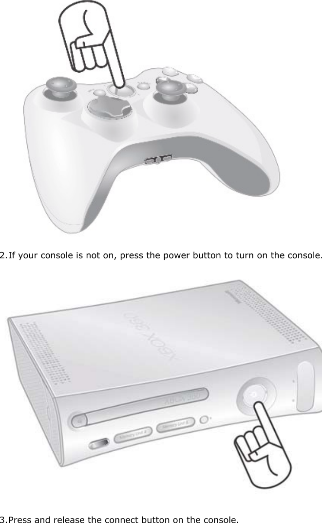  2. If your console is not on, press the power button to turn on the console.   3. Press and release the connect button on the console.  