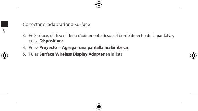Conectar el adaptador a Surface3.  En Surface, desliza el dedo rápidamente desde el borde derecho de la pantalla y pulsa Dispositivos.4. Pulsa Proyecto &gt; Agregar una pantalla inalámbrica.5. Pulsa Surface Wireless Display Adapter en la lista.Black