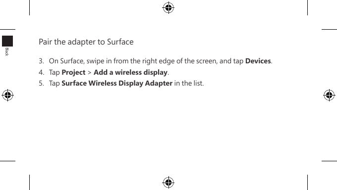 Pair the adapter to Surface3.  On Surface, swipe in from the right edge of the screen, and tap Devices.4. Tap Project &gt; Add a wireless display.5. Tap Surface Wireless Display Adapter in the list.Black